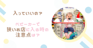 ベビーカーで入っていいの?狭いお店に入る時の注意点は?