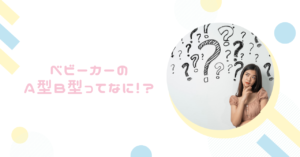 ベビーカーのA型B型とは!?