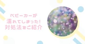 ベビーカーが濡れてしまった!対処法は?