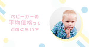 ベビーカーの平均価格って!?予算の目安と選び方のポイント