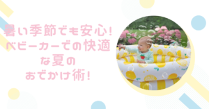 【暑い季節でも安心！】ベビーカーでの快適な夏のお出かけ術